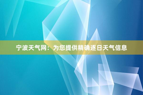 宁波天气网：为您提供精确逐日天气信息