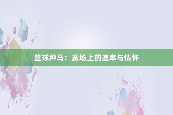 篮球种马：赛场上的速率与情怀